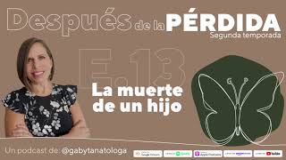 La muerte de un hijo || Podcast || Gaby Tanatóloga || T2 episodio 13