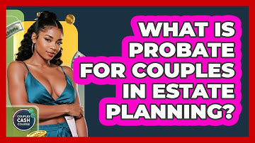 What Is Probate For Couples In Estate Planning? - Couples Cash Course