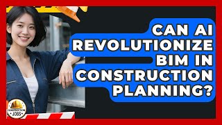 Can AI Revolutionize BIM In Construction Planning - Construction Jobs