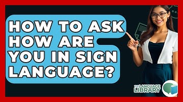 How To Ask How Are You In Sign Language? - The Language Library