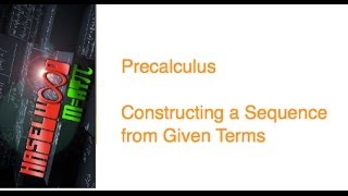 Precalculus - 9.4 Notes Example 5: Constructing a Sequence from Given Terms