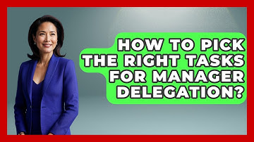 How To Pick The Right Tasks For Manager Delegation? - Modern Manager Toolbox