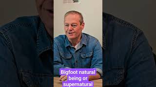 Bigfoot natural being or supernatural