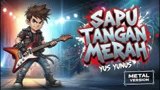 SAPU TANGAN MERAH - Yus Yunus | Cover Rock Metal Version