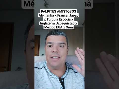 PALPITES AMISTOSOS Alemanha x França  Japão x Turquia Escócia x Inglaterra Uzbequistão x México EUA