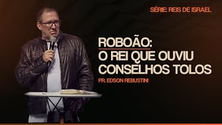 ROBOÃO: O REI QUE OUVIU CONSELHOS TOLOS  |  1 REIS 12 : 1 - 15  |  PR. EDSON REBUSTINI