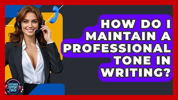 How Do I Maintain A Professional Tone In Writing? - Customer Support Coach