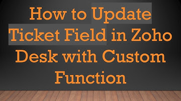 How to Update Ticket Field in Zoho Desk with Custom Function