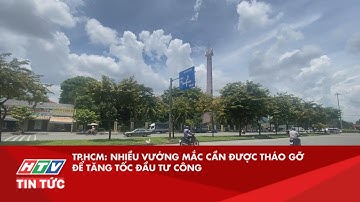 TP.HCM: NHIỀU VƯỚNG MẮC CẦN ĐƯỢC THÁO GỠ ĐỂ TĂNG TỐC ĐẦU TƯ CÔNG| HTV TIN TỨC