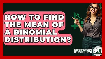 How To Find The Mean Of A Binomial Distribution? - The Friendly Statistician