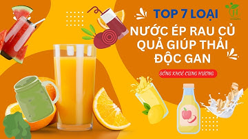 TOP 7 LOẠI NƯỚC ÉP HỖ TRỢ GIẢI ĐỘC GAN-TỐT CHO SỨC KHOẺ