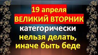 19 апреля Великий Вторник перед Пасхой: категорически нельзя делать иначе быть беде народные приметы