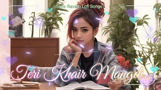 Teri Khair Mangdi Slow Reverb Lofi By Mashup Songs