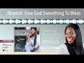 Rewind: Give God Something To Bless