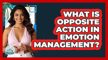 What Is Opposite Action In Emotion Management? - CBT Toolkit