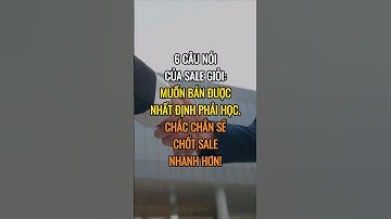 6 Câu nói của sale giỏi !