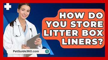 How Do You Store Litter Box Liners? - PetGuide360.com