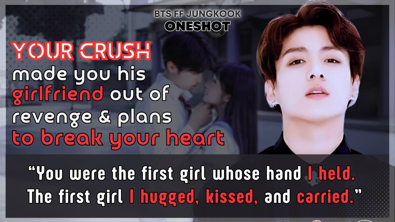 Jungkook FF Your crush made U his girlfriend out of revenge & plans to break your heart BTS Oneshot