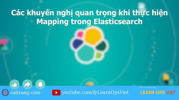 Các khuyến nghị quan trọng khi thực hiện Mapping trong Elasticsearch - (Tập 52)