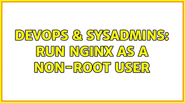 DevOps & SysAdmins: Run nginx as a non-root user (4 Solutions!!)
