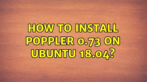 How to install poppler 0.73 on ubuntu 18.04?