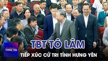 Tổng Bí thư Tô Lâm tiếp xúc cử tri tỉnh Hưng Yên | Tin nhanh Thông tấn