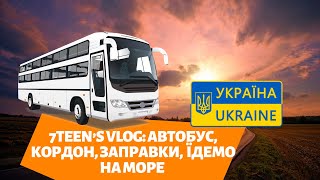 7TEEN’S VLOG: автобус, кордон, заправки, їдемо на море