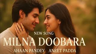 Amilna Doobara A Love Youll Never Forget Ahaan Pandey, Aneet Padda Soulful Hindi Song 2025