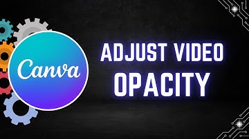 How to Adjust Video Opacity for Creative Effects in Canva | Step By Step