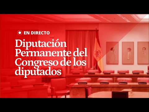 EN DIRECTO | Reunión de la Diputación Permanente en el Congreso de los Diputados