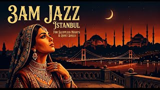 Lost In Istanbul | Turkish Jazz &amp; Arabic Melodies Mix | Ideal For 3AM &amp; Sleepless Nights 🌙