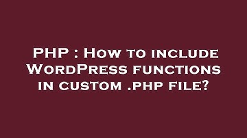 PHP : How to include WordPress functions in custom .php file?