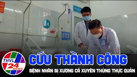 Cứu thành công bệnh nhân bị xương cá xuyên thủng thực quản