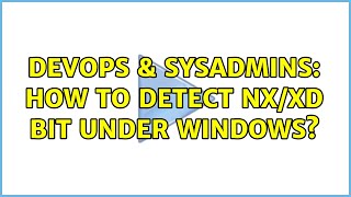 DevOps & SysAdmins: How to detect NX/XD bit under Windows? (2 Solutions!!)
