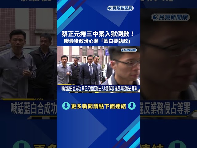蔡正元捲三中案入獄倒數! 曝最後政治心願"藍白要執政"－民視新聞