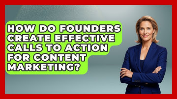 How Do Founders Create Effective Calls To Action For Content Marketing?