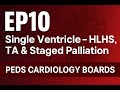 Single Ventricle — HLHS, TA &amp; Staged Palliation Ep10 | Peds Cardiology Boards
