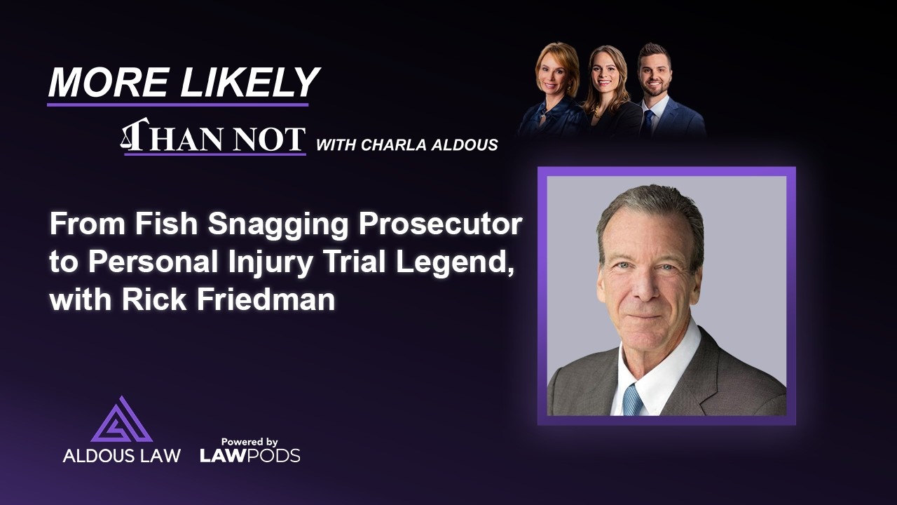 From Fish Snagging Prosecutor to Personal Injury Trial Legend, with Rick Friedman