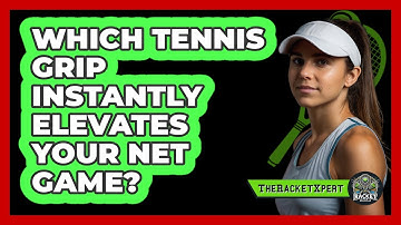 Which Tennis Grip Instantly Elevates Your Net Game? - The Racket Xpert