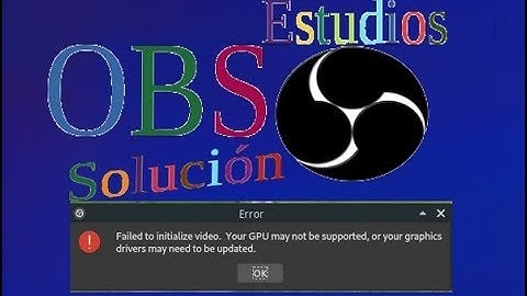 Solucion en linux de obs estudios: Failed to Initialize video. Your GPU is not Supported.