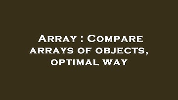 Array : Compare arrays of objects, optimal way