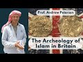 Uncovering the archeology of islam in britain  prof andrew petersen