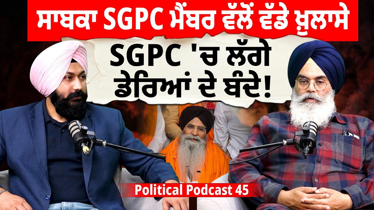 Poltical Podcast EP45: ਸਾਬਕਾ SGPC ਮੈਂਬਰ ਵੱਲੋਂ ਵੱਡੇ ਖ਼ੁਲਾਸੇ, SGPC 'ਚ ਲੱਗੇ ਡੇਰਿਆਂ ਦੇ ਬੰਦੇ !