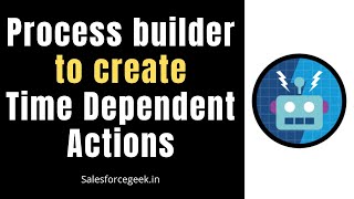 Salesforce Process builder to create time dependent Actions - (Process builder Scenarios)