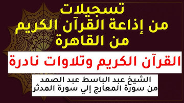 تسجيلات إذاعة القرآن الكريم| القرآن الكريم | الشيخ عبد الباسط عبد الصمد سورة المعارج إلي سورة المدثر