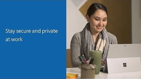 Stay secure and private at work with Office 365 and Windows 10