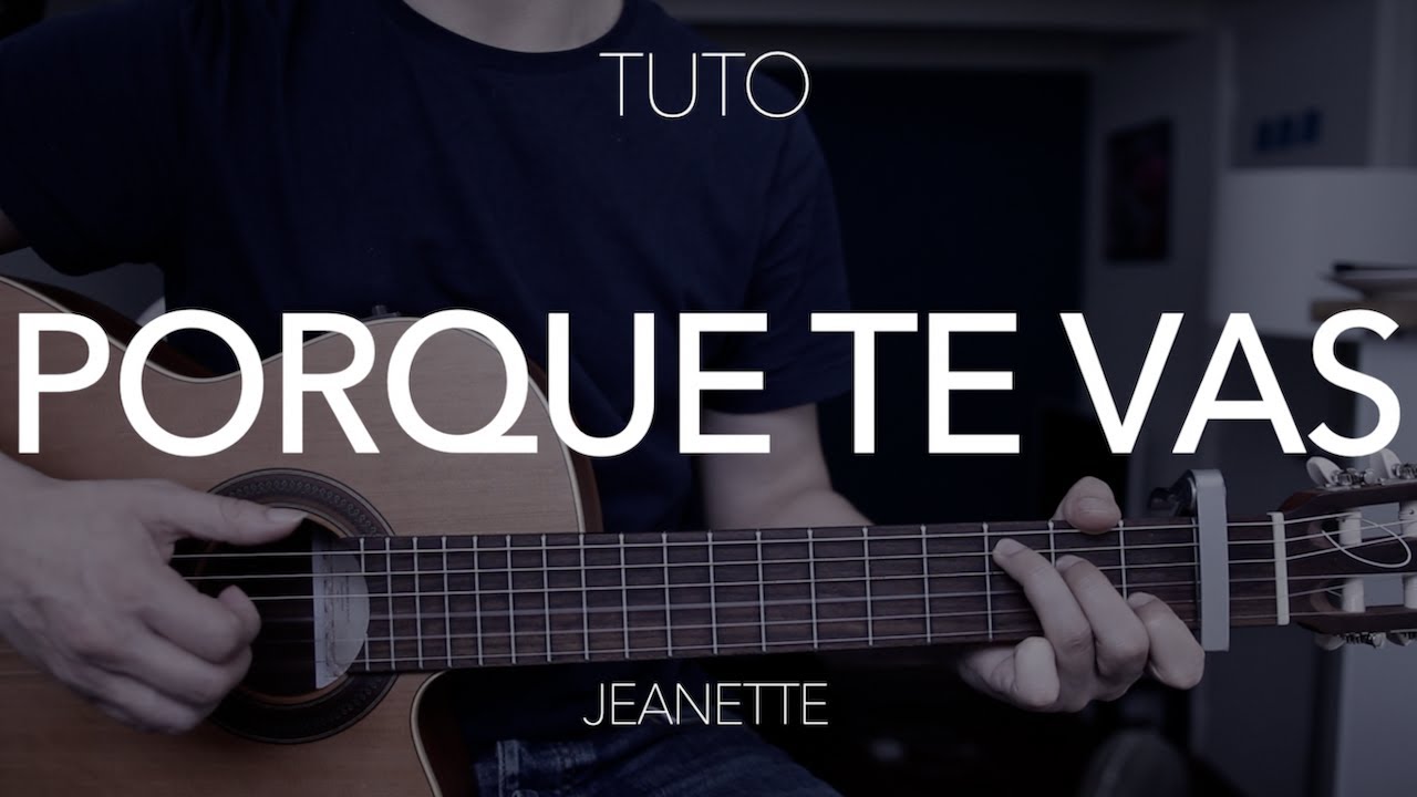 TUTO GUITARE DÉBUTANT : Porque te vas - Jeanette