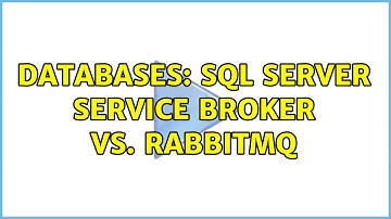 Databases: SQL Server Service Broker vs. RabbitMQ (2 Solutions!!)