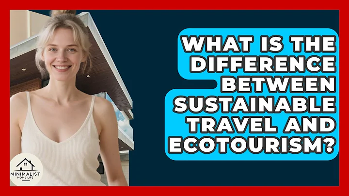 What Is The Difference Between Sustainable Travel And Ecotourism? - Minimalist Home Life