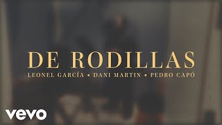 Leonel García, Dani Martin, Pedro Capó - De Rodillas (Letra/Lyrics)